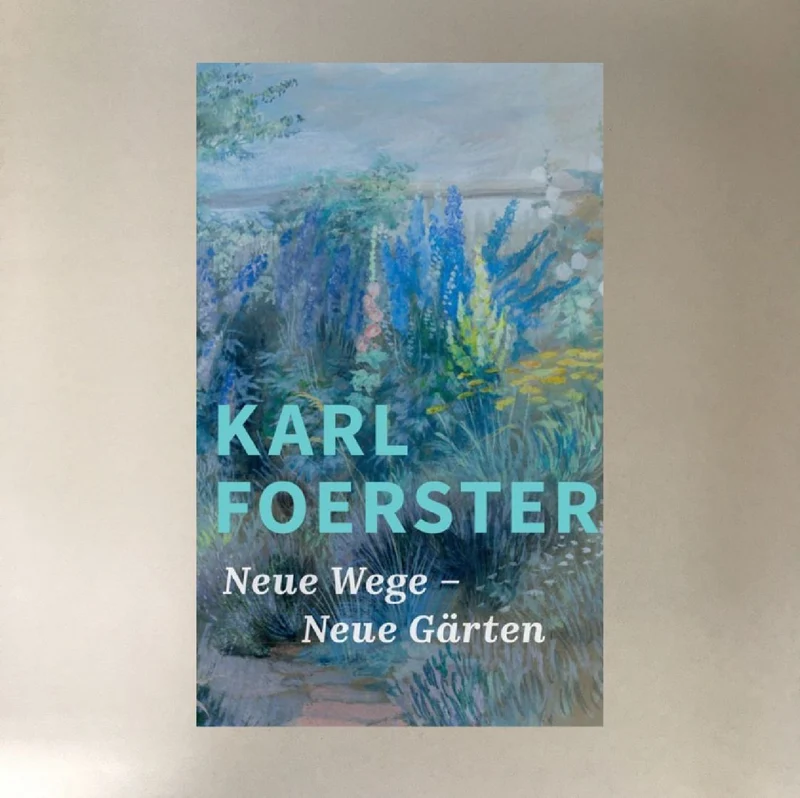 Karl Foerster: Neue Wege - Neue Gärten (u.a. Heidi Howcroft u.v.m.)